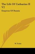 The Life Of Catharine Ii V2: Empress Of Russia di W. Tooke edito da Kessinger Publishing, Llc