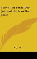 I Give You Texas! 500 Jokes of the Lone Star State di Boyce House edito da Kessinger Publishing