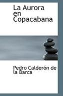 La Aurora En Copacabana di Pedro Calderon de La Barca edito da Bibliolife