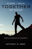 Alone I Walk, Together We Stand: Poetic Essence of Thought di Anthony D. Gray edito da AUTHORHOUSE