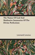 The Names Of God And Meditative Summaries Of The Divine Perfections di Leonard Lessius edito da Ballou Press