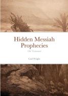 Hidden Messiah Prophecies di Carl Wright edito da Lulu.com