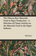 The Fibrous Raw Materials Used in Paper Production - A Selection of Classic Articles on the Materials Used in the Paper  di Various edito da Sedgwick Press