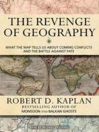 The Revenge of Geography: What the Map Tells Us about Coming Conflicts and the Battle Against Fate di Robert D. Kaplan edito da Tantor Audio