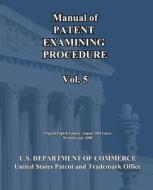 Manual of Patent Examining Procedure (Vol.5) di U. S. Department of Commerce edito da Createspace