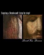 Copying a Rembrandt (Step by Step) di Derek Van Derven edito da Createspace