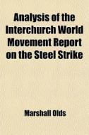 Analysis Of The Interchurch World Movement Report On The Steel Strike di Marshall Olds edito da General Books Llc