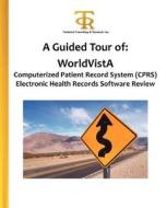 A Guided Tour of: Worldvista Computerized Patient Record System (Cprs) Electronic Health Records Software Review: A Hands-On View of Wha di Teresa C. Piliouras, Dr Teresa C. Piliouras Ph. D. edito da Createspace