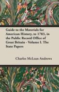Guide to the Materials for American History, to 1783, in the Public Record Office of Great Britain - Volume I. the State di Charles Mclean Andrews edito da Gallaher Press
