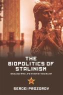 The Biopolitics of Stalinism di Sergei Prozorov edito da Edinburgh University Press