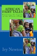 African Fairy Tales: Preserving the Legends of the African Village di Ivy Newton edito da Createspace