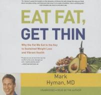 Eat Fat, Get Thin: The Surprising Truth about the Fat We Eat-The Key to Sustained Weight Loss and Vibrant Health di Mark Hyman MD edito da Hachette Book Group