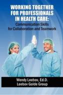 Working Together for Professionals in Health Care: Communication Skills for Collaboration and Teamwork di Wendy Leebov Ed D. edito da Createspace