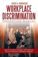 Workplace Discrimination Prevention Manual: Tips for Executives, Managers, and Students to Increase Productivity and Red di David a. Robinson J. D. edito da AUTHORHOUSE