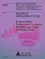 Highway Infrastructure: Federal-State Partnership Produces Benefits and Poses Oversight Risks di U S Government Accountability Office edito da Createspace Independent Publishing Platform