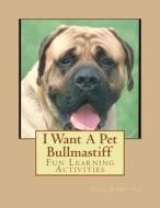 I Want a Pet Bullmastiff: Fun Learning Activities di Gail Forsyth edito da Createspace