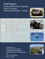 Final Report: Vehicle Infrastructure Integration Proof of Concept: Technical Description- Vehicle di Us Department of Transportation edito da Createspace