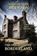 The House on the Borderland - Large Print Edition di William Hope Hodgson edito da Createspace