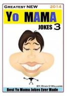 Greatest New Yo Mama Jokes (Best Yo Mama Jokes Ever Made) Vol: 3 di Ryan O. Williams edito da Createspace