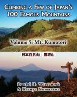 Climbing a Few of Japan's 100 Famous Mountains - Volume 5: Mt. Kumotori di Daniel H. Wieczorek, Kazuya Numazawa edito da Createspace