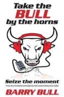 Take the Bull by the Horns: Seize the Moment a True Story of Evolution and Insights by Mult-Award Winning Music Retailer di Barry Bull edito da Createspace