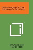 Observations on the Growth of the Mind di Sampson Reed edito da Literary Licensing, LLC