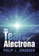 The Tears of Alectrona di Philip J. Johansen edito da Xlibris