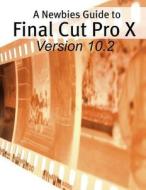 A Newbies Guide to Final Cut Pro X (Version 10.2): A Beginnings Guide to Video Editing Like a Pro di Minute Help Guides edito da Createspace