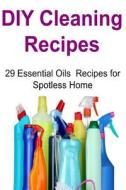 DIY Cleaning Recipes: 29 Essential Oils Recipes for Spotless Home: DIY Cleaning, Cleaning Recipes, Essential Oils, Essential Oils Recipes, D di Samantha Smith edito da Createspace