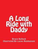 A Long Ride with Daddy di Bruce Bullock edito da Createspace