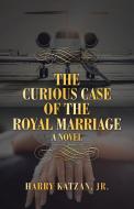 The Curious Case of the Royal Marriage di Harry Katzan Jr edito da iUniverse