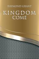 Kingdom Come di Raymond Grant edito da AuthorHouse