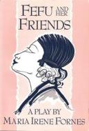 Fefu and Her Friends di Maria Irene Fornes, Marma Irene Fornes, Mara Irene Fornes edito da PAJ Publications