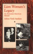 Lion Woman's Legacy: An Armenian-American Memoir di Arlene Voski Avakian edito da FEMINIST PR