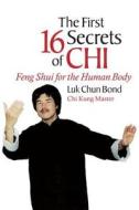 The First 16 Secrets of Chi: Feng Shui for the Human Body di Luk Chun Bond edito da FROG IN WELL