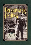 Tales of Freshwater Fishing di Zane Grey edito da Derrydale Press