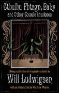 Cthulhu Fhtagn, Baby! and Other Cosmic Insolence di Will Ludwigsen edito da LETHE PR