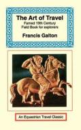 The Art Of Travel di Francis Galton edito da Long Riders\' Guild Press