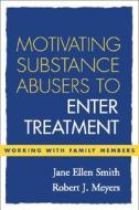 Motivating Substance Abusers To Enter Treatment di Robert J. Meyers, Jane Ellen Smith edito da Guilford Publications