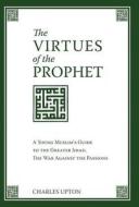 The Virtues Of The Prophet di Charles Upton edito da Sophia Perennis Et Universalis