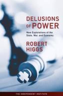 Delusions of Power di Robert Higgs edito da Independent Institute