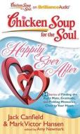 Chicken Soup for the Soul: Happily Ever After: 34 Stories of Finding the Right Mate, Gratitude, and Holding Memories Clost to Your Heart di Jack Canfield, Mark Victor Hansen edito da Brilliance Corporation