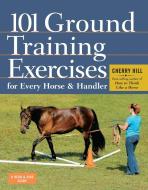 101 Ground Training Exercises for Every Horse and Handler di Cherry Hill edito da Storey Publishing LLC