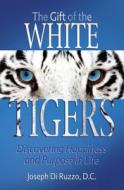 The Gift of the White Tigers: Discovering Happiness and Purpose in Life di Joseph Di Ruzzo edito da Brown Books