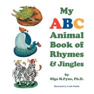 My ABC Animal Book of Rhymes & Jingles di Olga M. Fyne edito da Avid Readers Publishing Group