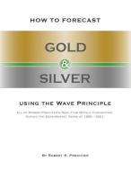 How to Forecast Gold & Silver Using the Wave Principle di Robert R. Prechter edito da LIGHTNING SOURCE INC