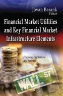 Financial Market Utilities & Key Financial Market Infrastructure Elements edito da Nova Science Publishers Inc