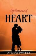 Splintered Heart di Aayush Khanna edito da Notion Press