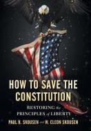 How to Save the Constitution: Restoring the Principles of Liberty di Paul B. Skousen, W. Cleon Skousen edito da ENSIGN PROD