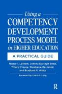 Using a Competency Development Process Model in Higher Education: A Practical Guide di Nancy Latham, Johnna Darragh Ernst, Tiffany Freeze edito da STYLUS PUB LLC